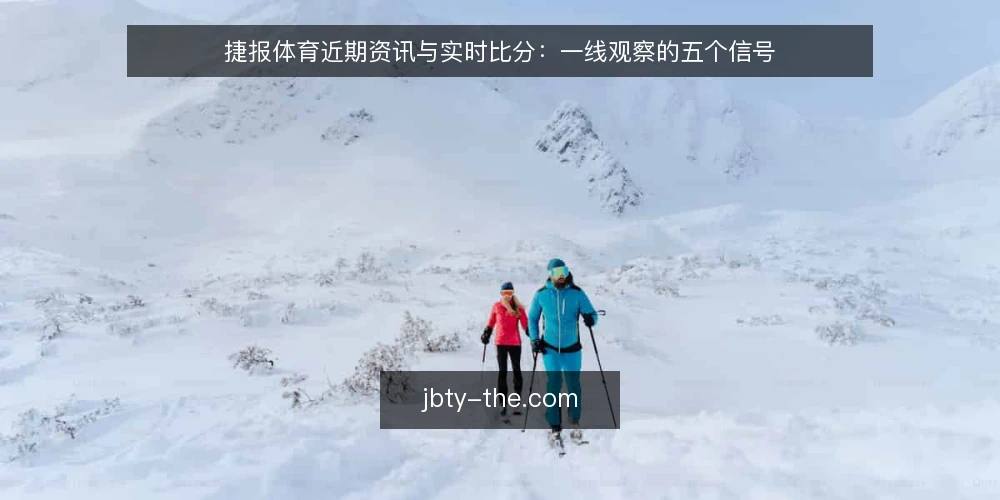 捷报体育近期资讯与实时比分:一线观察的五个信号 — 近期值得关注的信号 配图
