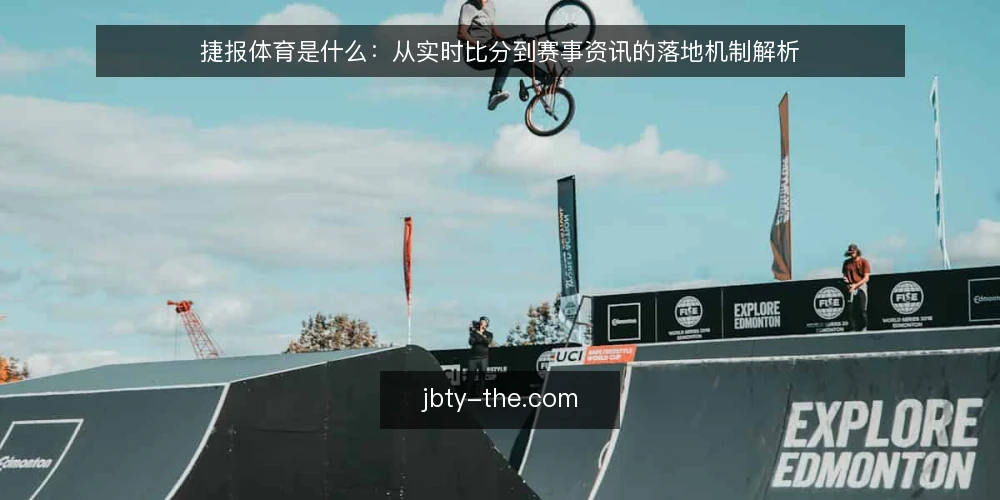捷报体育是什么：从实时比分到赛事资讯的落地机制解析 — 捷报体育的定义与核心能力 配图