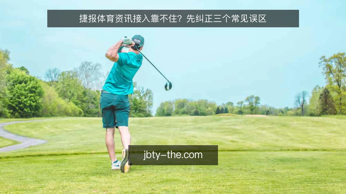 捷报体育资讯接入靠不住?先纠正三个常见误区